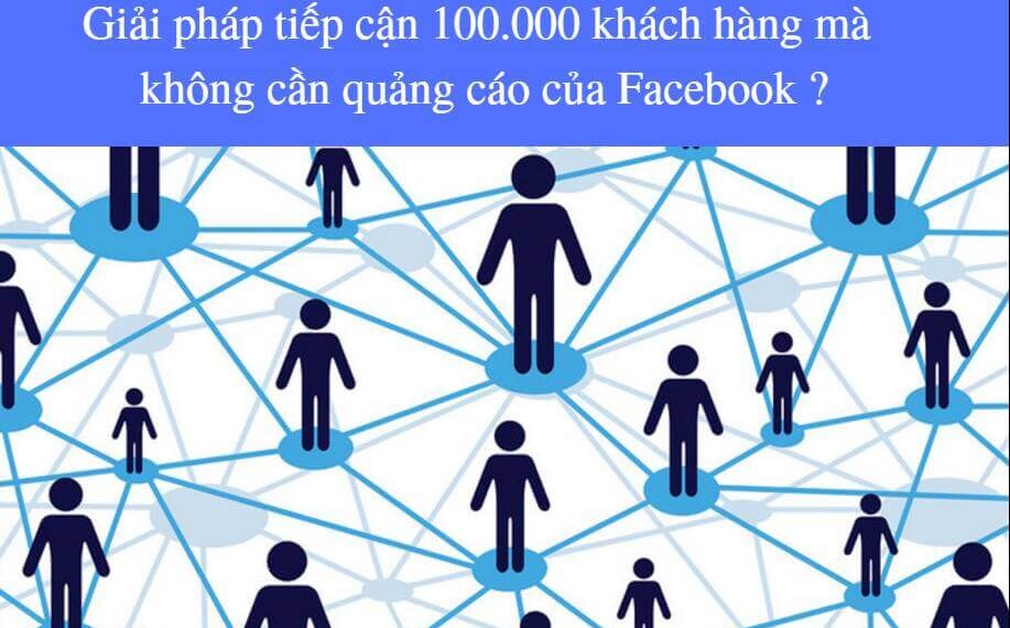Tips hướng dẫn tiếp cận 100.000 khách hàng trên Facebook với chi phí = 0đ 8 Tips hướng dẫn tiếp cận 100.000 khách hàng trên Facebook với chi phí = 0đ