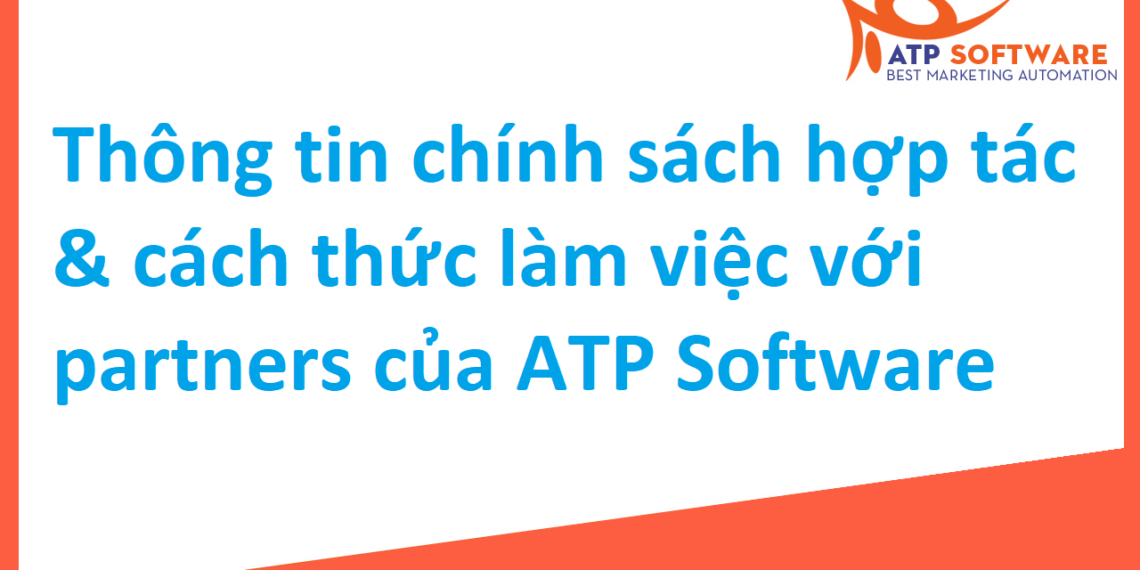 Thông tin chính sách hợp tác & cách thức làm việc với partners của ATP Software 1 Thông tin chính sách hợp tác & cách thức làm việc với partners của ATP Software