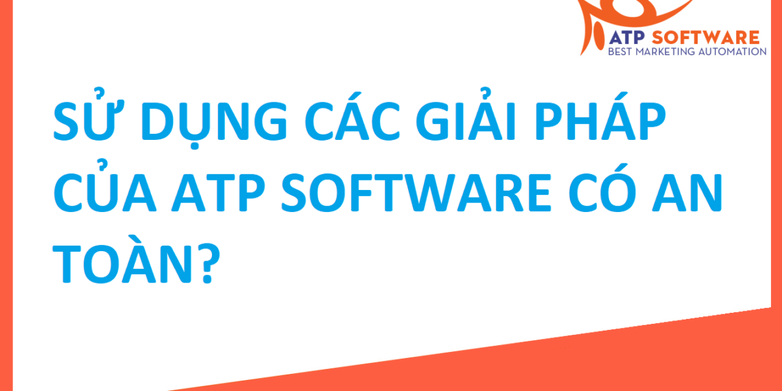 ​ SỬ DỤNG CÁC GIẢI PHÁP CỦA ATP SOFTWARE CÓ AN TOÀN???