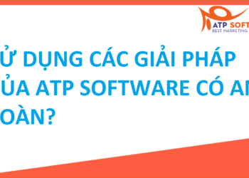 ​ SỬ DỤNG CÁC GIẢI PHÁP CỦA ATP SOFTWARE CÓ AN TOÀN???