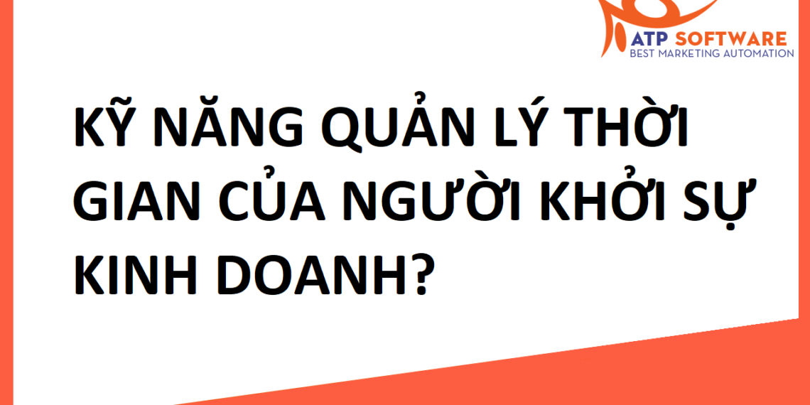 KỸ NĂNG QUẢN LÝ THỜI GIAN CỦA NGƯỜI KHỞI SỰ KINH DOANH?