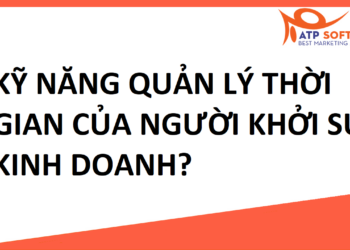 KỸ NĂNG QUẢN LÝ THỜI GIAN CỦA NGƯỜI KHỞI SỰ KINH DOANH?