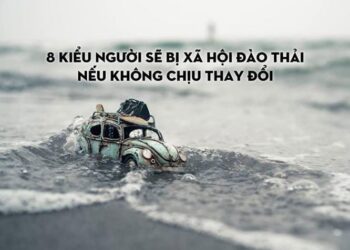 8 KIỂU NGƯỜI SẼ BỊ XÃ HỘI ĐÀO THẢI NẾU KHÔNG CHỊU THAY ĐỔI