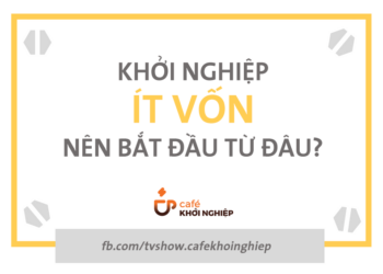 Khởi nghiệp ít vốn nên bắt đầu từ đâu?