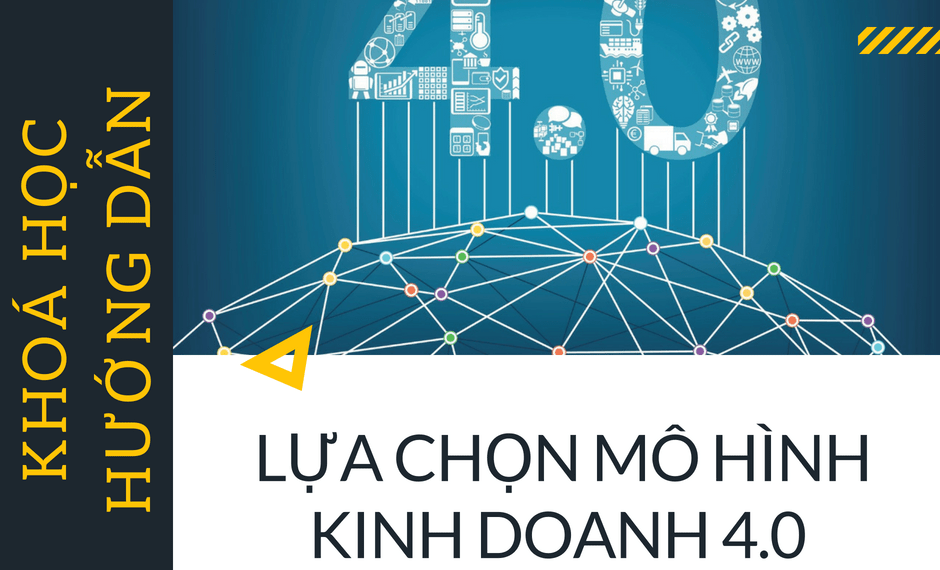 Khóa học hướng dẫn lựa chọn mô hình kinh doanh 4.0 1 Khóa học hướng dẫn lựa chọn mô hình kinh doanh 4.0