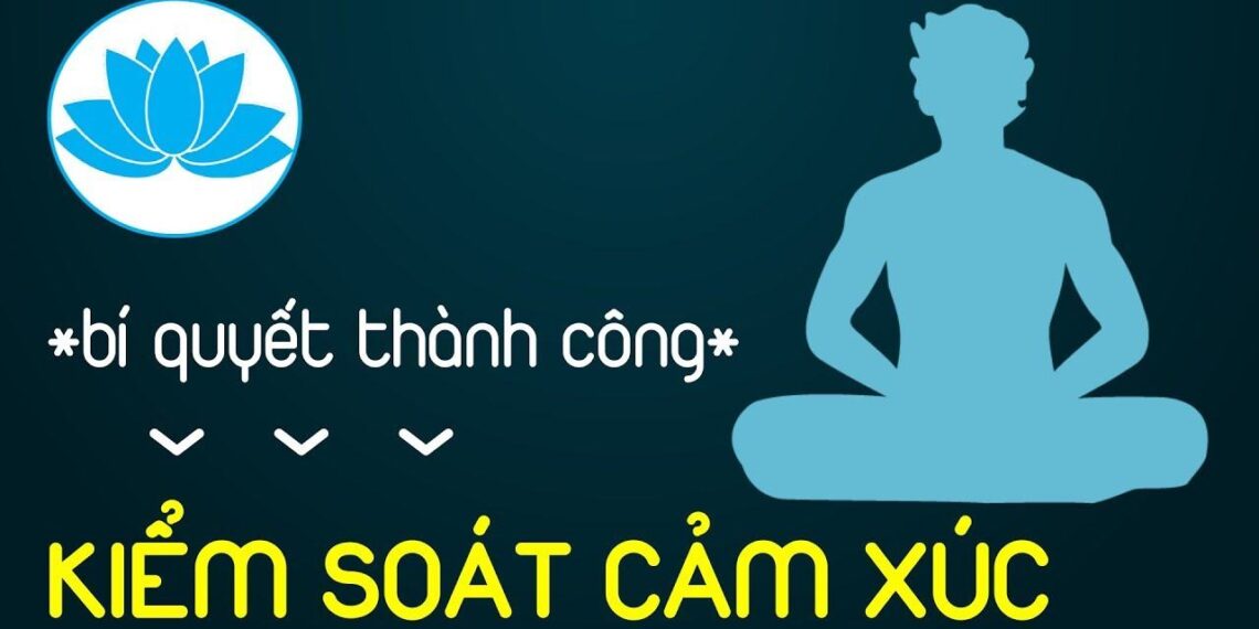 Bí quyết kiểm soát cảm xúc dễ dàng & hiệu quả 2 Bí quyết kiểm soát cảm xúc dễ dàng & hiệu quả