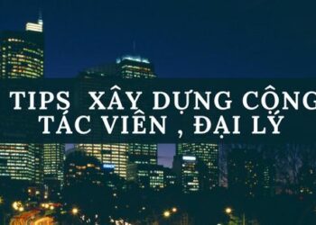 BÍ QUYẾT XÂY DỰNG HỆ THỐNG CTV, ĐẠI LÝ CHO NHỮNG NGƯỜI MỚI BẮT ĐẦU
