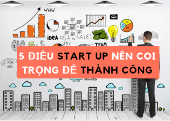 5 điều start up nên coi trọng để thành công