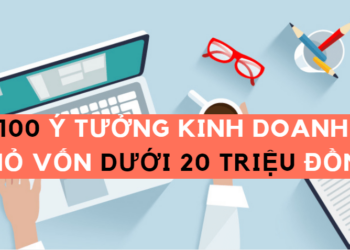 100 Ý Tưởng Kinh Doanh Nhỏ Vốn Dưới 20 Triệu Đồng