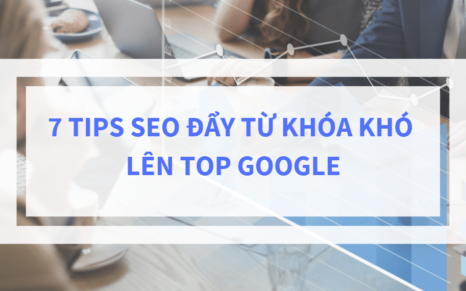 7 tips giúp đẩy từ khóa SEO khó lên trang nhất Google 4 7 tips giúp đẩy từ khóa SEO khó lên trang nhất Google