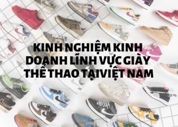 Kinh nghiệm kinh doanh lĩnh vực giày thể thao tại Việt Nam