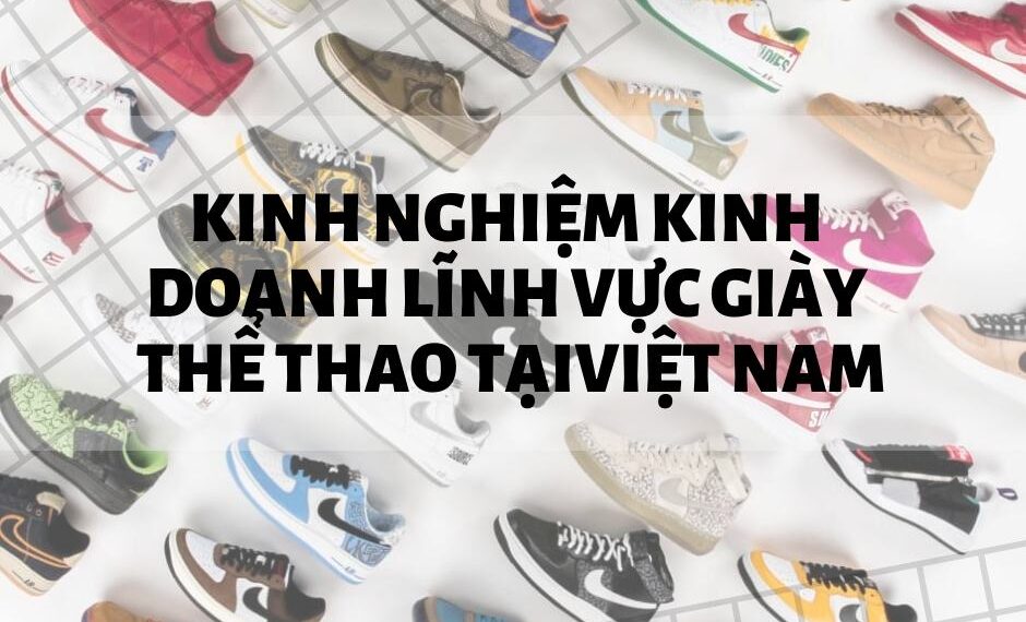 Kinh nghiệm kinh doanh lĩnh vực giày thể thao tại Việt Nam 21 Kinh nghiệm kinh doanh lĩnh vực giày thể thao tại Việt Nam