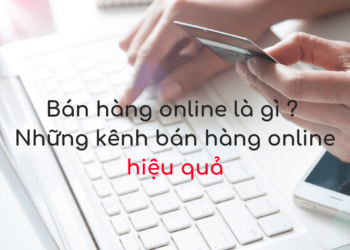 Bán hàng online là gì – Những kênh bán hàng online hiệu quả nhất năm 2018