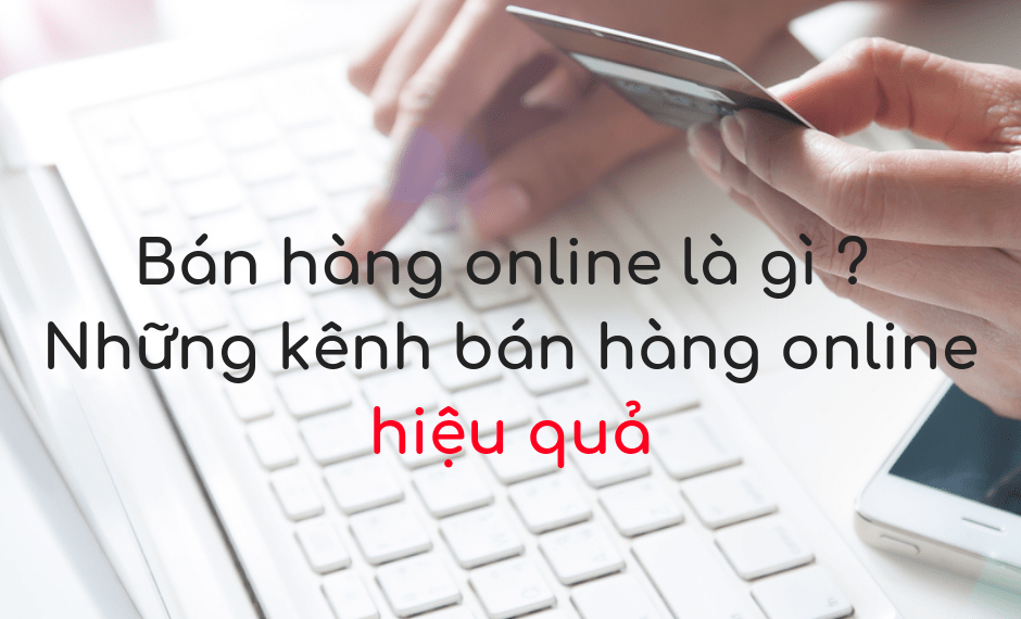 Bán hàng online là gì – Những kênh bán hàng online hiệu quả nhất năm 2018