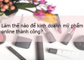 Hướng dẫn kinh doanh mỹ phẩm thành công?