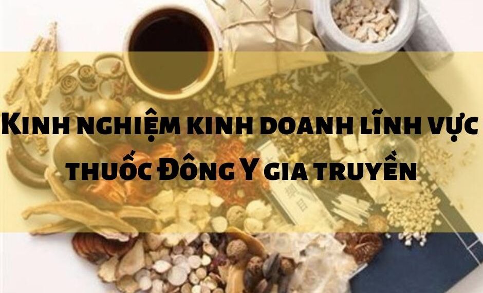 Kinh nghiệm kinh doanh lĩnh vực thuốc Đông Y gia truyền 18 Kinh nghiệm kinh doanh lĩnh vực thuốc Đông Y gia truyền
