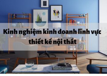 Kinh nghiệm kinh doanh lĩnh vực thiết kế nội thất