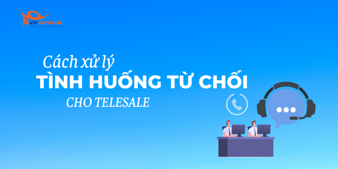 45 Tình Huống Từ Chối Của Khách Hàng và Gợi Ý Xử Lý Phản Xạ Dành Cho Telesales 2 tinh-huong-tu-choi-cua-khach-hang-cho-telesale