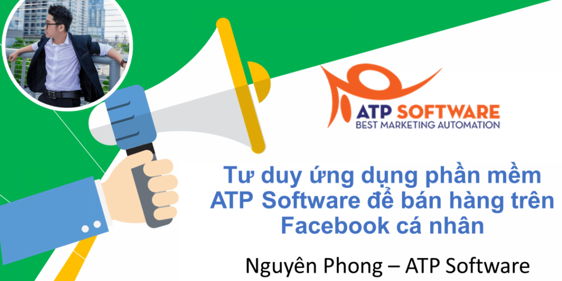 Tư duy ứng dụng phần mềm ATP Software để bán hàng trên Facebook cá nhân 4 Tư duy ứng dụng phần mềm ATP Software để bán hàng trên Facebook cá nhân