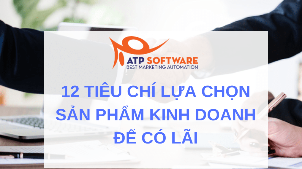 12 tiêu chí lựa chọn sản phẩm kinh doanh chắc chắn có lãi! 5 12 tiêu chí lựa chọn sản phẩm kinh doanh chắc chắn có lãi!