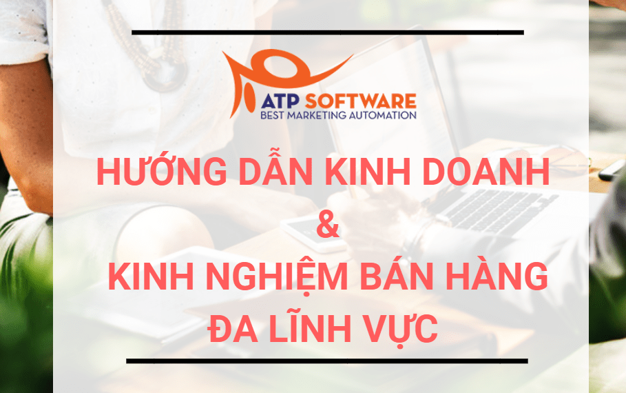 Tổng hợp tất cả các bài viết hướng dẫn kinh doanh và kinh nghiệm bán hàng đa lĩnh vực do ATP Software tổng hợp phân tích 1 Tổng hợp tất cả các bài viết hướng dẫn kinh doanh và kinh nghiệm bán hàng đa lĩnh vực do ATP Software tổng hợp phân tích