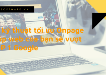 Bật mí 10 kỹ thuật tối ưu Onpage giúp web của bạn sẽ vượt TOP 1 Google
