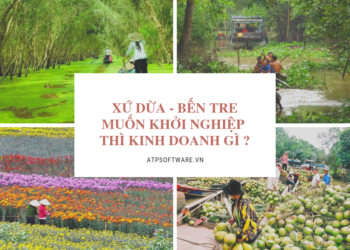 Tại “Xứ dừa” – Bến Tre muốn khởi nghiệp thì nên chọn kinh doanh gì ?