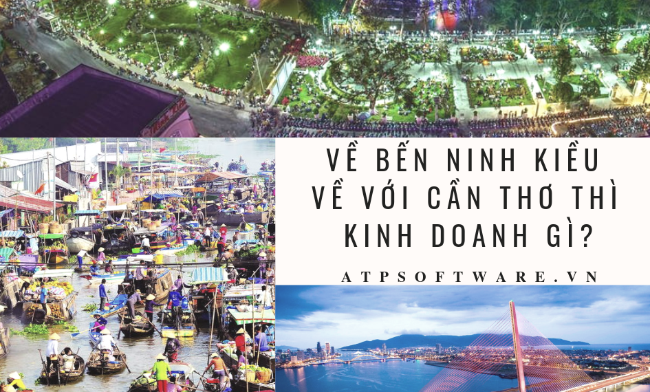 Về Bến Ninh Kiều – về với tỉnh Cần Thơ thì nên kinh doanh gì ?