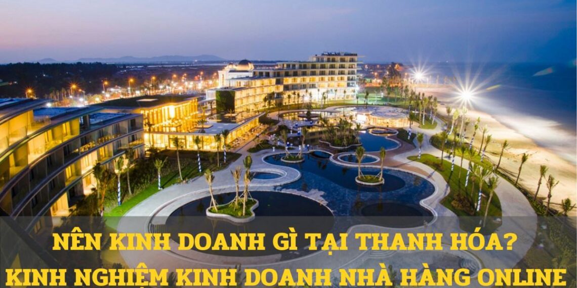 Nên kinh doanh gì tại Thanh Hóa? - Kinh nghiệm kinh doanh nhà hàng online tại Thanh Hóa 30 Nên kinh doanh gì tại Thanh Hóa? – Kinh nghiệm kinh doanh nhà hàng online tại Thanh Hóa