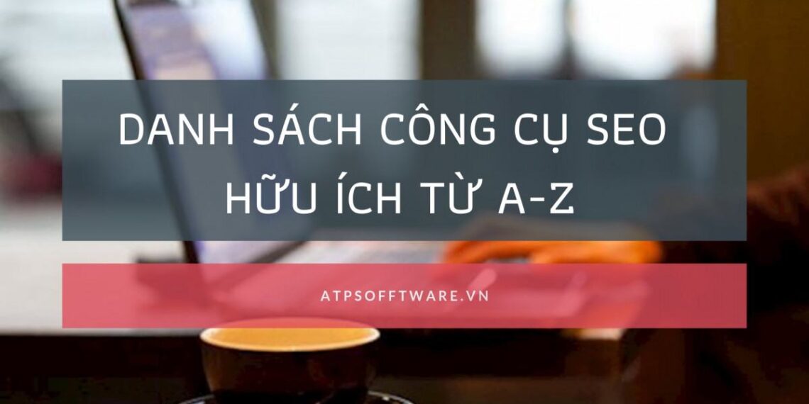 Danh sách các công cụ SEO hữu ích từ A-Z bạn không nên bỏ qua 10 Danh sách các công cụ SEO hữu ích từ A-Z bạn không nên bỏ qua