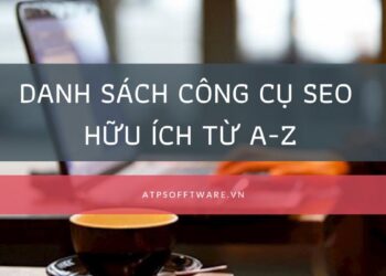 Danh sách các công cụ SEO hữu ích từ A-Z bạn không nên bỏ qua