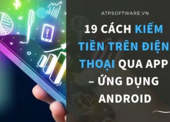 19 CÁCH KIẾM TIỀN TRÊN ĐIỆN THOẠI QUA APP – ỨNG DỤNG ANDROID