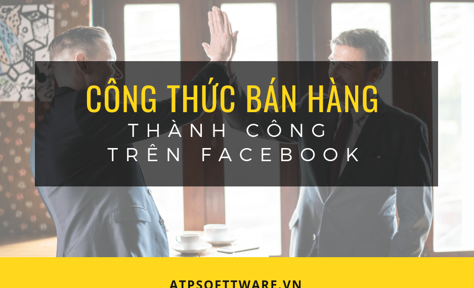 Công thức để bán hàng thành công trên Mạng xã hội Facebook 5 Công thức để bán hàng thành công trên Mạng xã hội Facebook