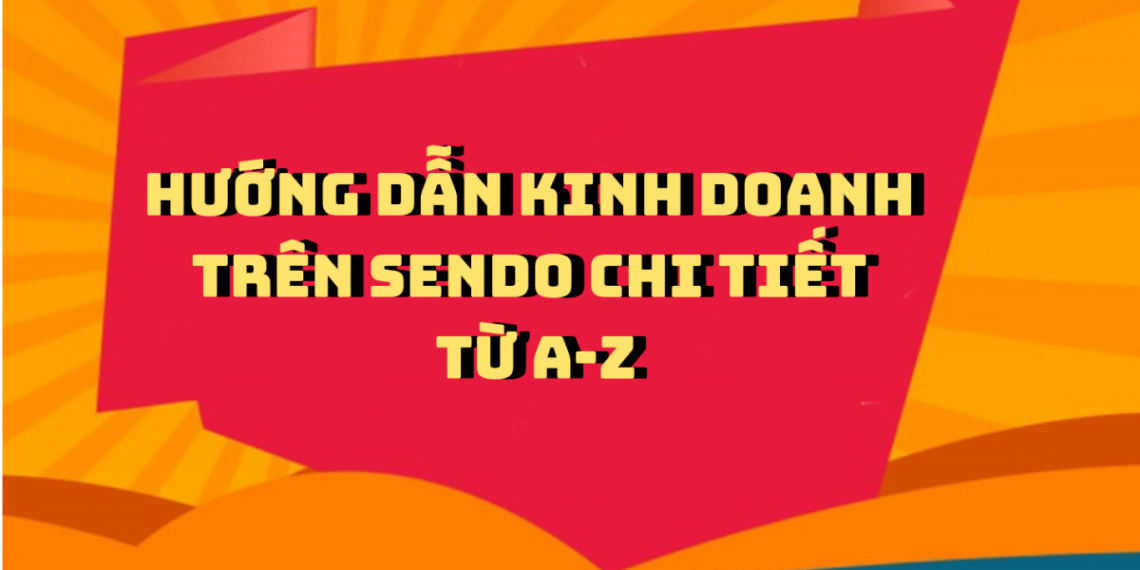 Hướng dẫn cách bán hàng hiệu quả trên Sendo chi tiết từ A-Z 96 Hướng dẫn cách bán hàng hiệu quả trên Sendo chi tiết từ A-Z