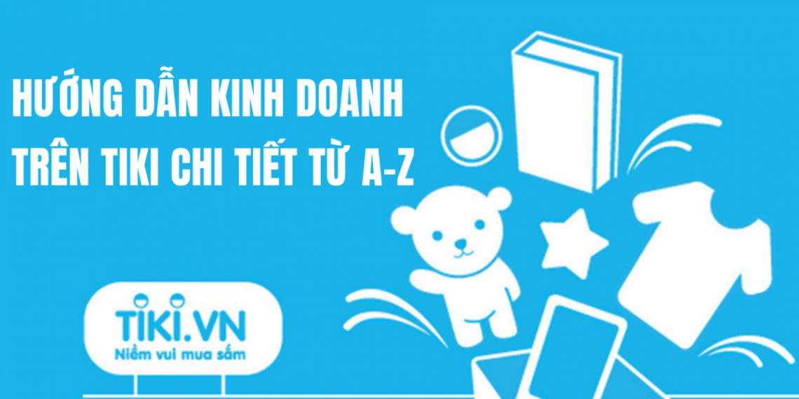 Hướng dẫn bán hàng trên Tiki chi tiết từ A-Z 9 Hướng dẫn bán hàng trên Tiki chi tiết từ A-Z