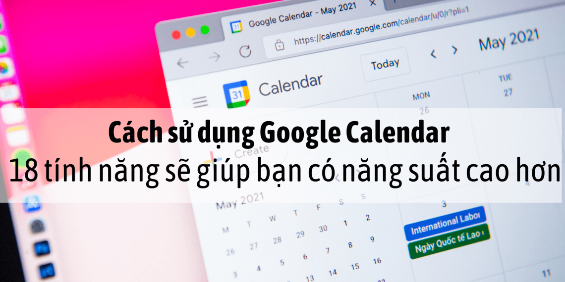 Cách sử dụng Google Calendar: 18 tính năng sẽ giúp bạn có năng suất cao hơn 26 google-calender