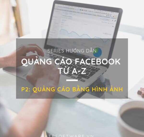 Hướng dẫn quảng cáo trên Facebook chi tiết – Phần 2: Bí quyết chạy quảng cáo bằng định dạng hình ảnh