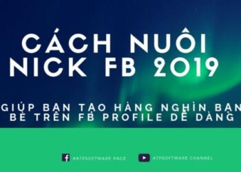 Cách Nuôi Nick Facebook 2020 Bằng Phần Mềm Auto FB Theo Phương Pháp Của ATP Software