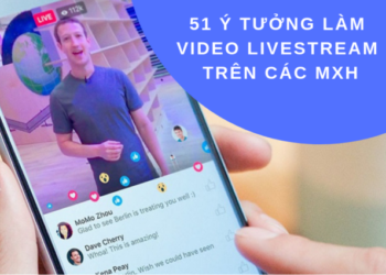 51 ý tưởng làm video, livestream trên Facebook, Instagram, Tik Tok năm 2019