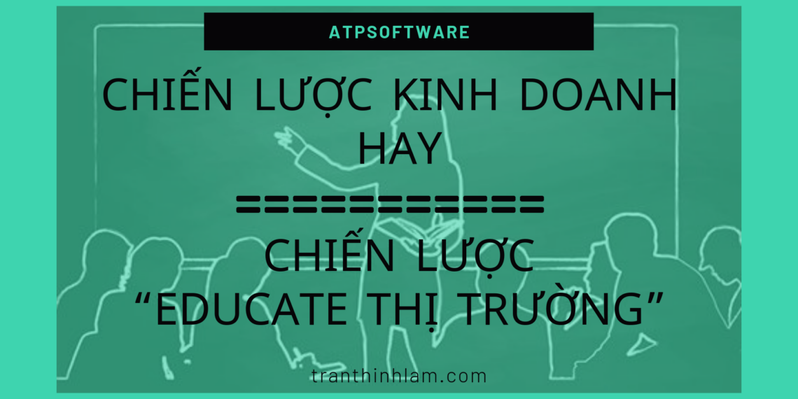 Chiến lược kinh doanh hay: Chiến lược “Educate thị trường” 5 Chiến lược kinh doanh hay: Chiến lược “Educate thị trường”