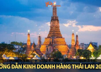Hướng dẫn kinh doanh hàng Thái Lan 2025– Kinh nghiệm nhập hàng Thái Lan hiệu quả cho người mới
