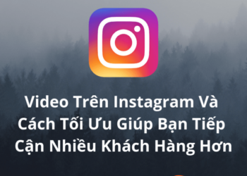 Video Trên Instagram Và Cách Tối Ưu Giúp Bạn Tiếp Cận Nhiều Khách Hàng Hơn