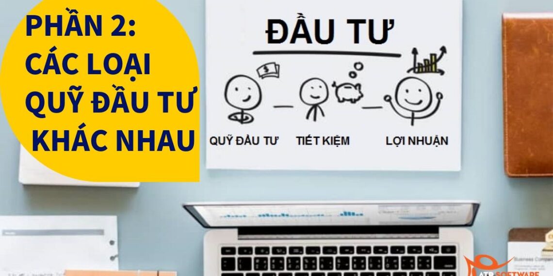 CẨM NANG VỀ QUỸ ĐẦU TƯ 2019: PHẦN 2 – CÁC LOẠI QUỸ ĐẦU TƯ KHÁC NHAU