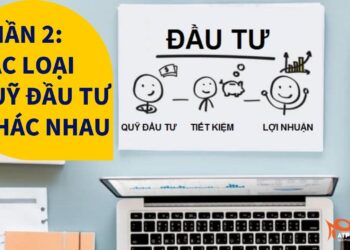 CẨM NANG VỀ QUỸ ĐẦU TƯ 2019: PHẦN 2 – CÁC LOẠI QUỸ ĐẦU TƯ KHÁC NHAU