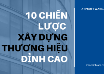 Bật mí top 10 chiến lược xây dựng thương hiệu đỉnh cao doanh nghiệp không nên bỏ qua