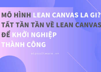 Mô hình Lean canvas là gì? Tất tần tần về Lean canvas để khởi nghiệp thành công