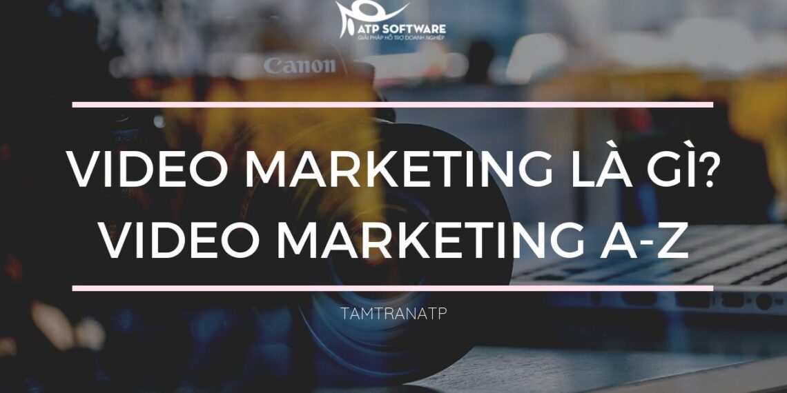 Video marketing là gì? Tất tần tật kiến thức về Video marketing chi tiết từ A-Z