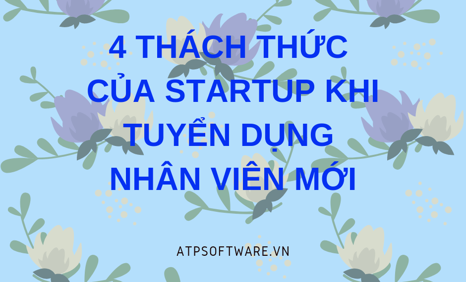 4 thách thức của Startup khi tuyển dụng nhân viên mới 2 4-thach-thuc-cua-startup-khi-tuyen-dung-nhan-vien-moi
