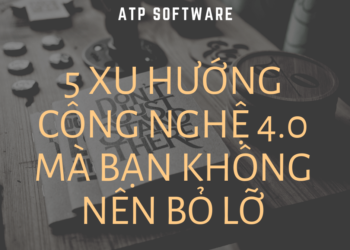 Tổng Hợp 5 Xu Hướng Công Nghệ 4.0 Mà Bạn Không Nên Bỏ Lỡ