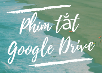 Các phím tắt Google Drive thiết yếu không thể không biết